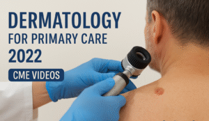 Dermatology for Primary Care 2022 (CME VIDEOS)
