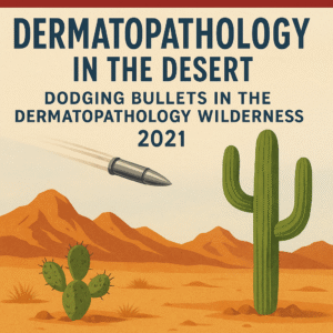 USCAP Dermatopathology in the Desert: Dodging Bullets in the Dermatopathology Wilderness 2021 (CME VIDEOS)