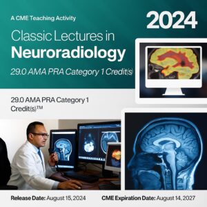 2024 Classic Lectures in Neuroradiology – A CME Teaching Activity